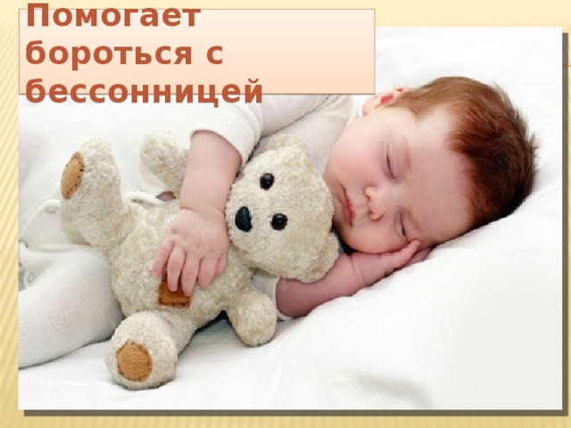 Помогает бороться с бессонницей 