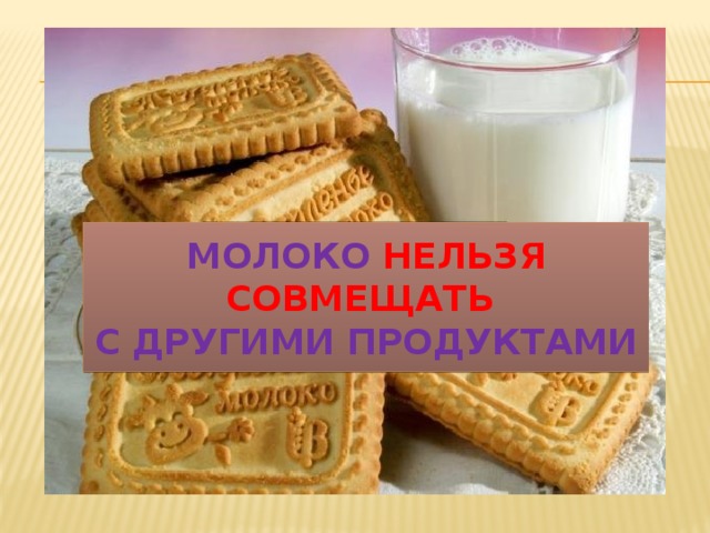 Молоко нельзя совмещать  с другими продуктами 
