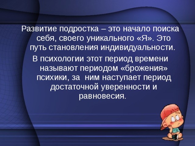 Ваш ребенок входит в пору своего физиологического взросления. Это вносит определенные изменения в его характер, взаимоотношения с окружающими людьми и сверстниками. Очевидное физическое взросление меняет взгляды ребенка на жизнь, его ценностные ориентиры. 