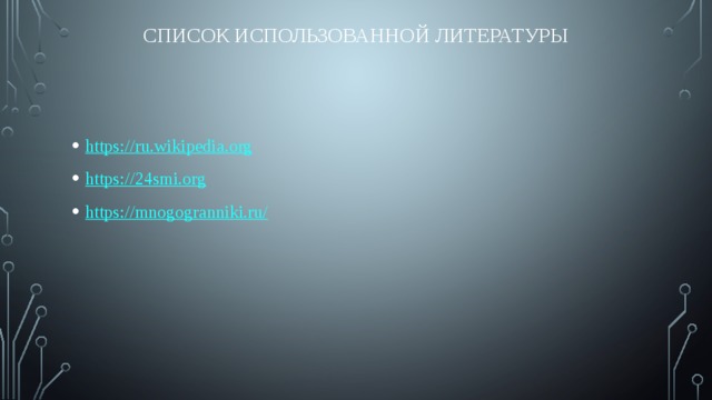 Список использованной литературы https://ru.wikipedia.org https://24smi.org https://mnogogranniki.ru/ 