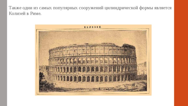 Также одни из самых популярных сооружений цилиндрической формы является Колизей в Риме. 