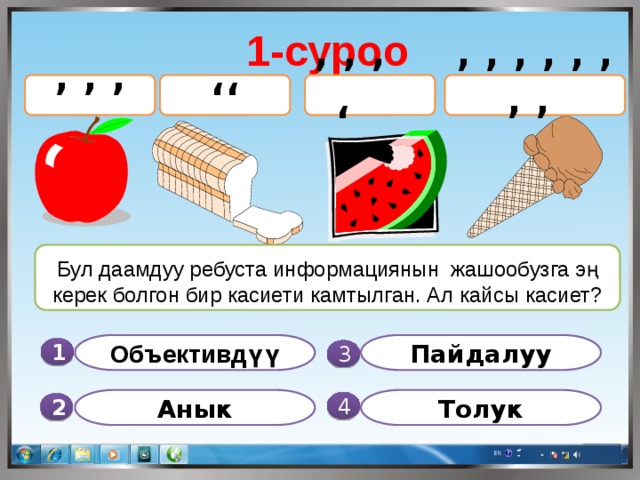 1-суроо ’ ’ ’ ‘‘  ’ ’ ’ ’ ’ ’ ’ ’  ’ ’ ’ ‘ Бул даамдуу ребуста информациянын жашообузга эң керек болгон бир касиети камтылган. Ал кайсы касиет? Объективдүү Пайдалуу 1  3 Анык Толук 4 2 