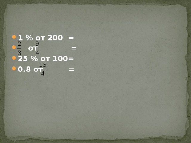 1 % от 200 =  от = 25 % от 100= 0.8 от = 