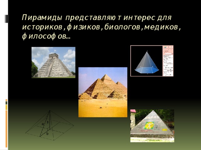 Пирамиды представляют интерес для историков, физиков, биологов, медиков, философов…