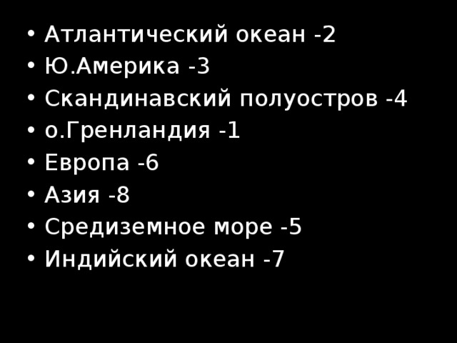 Атлантический океан -2 Ю.Америка -3 Скандинавский полуостров -4 о.Гренландия -1 Европа -6 Азия -8 Средиземное море -5 Индийский океан -7 