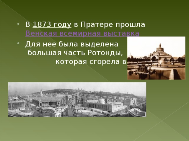 В 1873 году в Пратере прошла Венская всемирная выставка Для нее была выделена большая часть Ротонды, которая сгорела в 1937г.