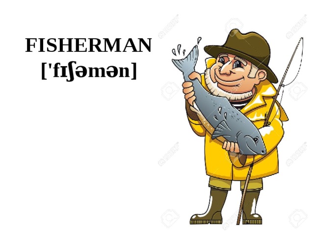 FISHERMAN  ['fɪʃəmən] 