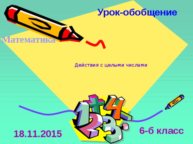 Урок-обобщение  Математика Действия с целыми числами 6-б класс 18.11.2015 