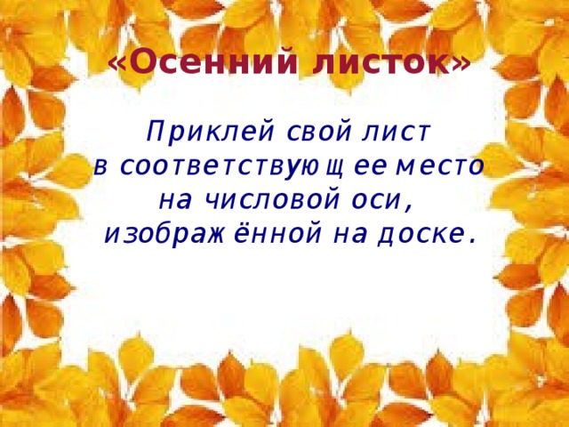 «Осенний листок» Приклей свой лист  в соответствующее место на числовой оси, изображённой на доске. 