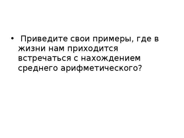   Приведите свои примеры, где в жизни нам приходится встречаться с нахождением среднего арифметического? 