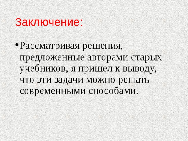 Заключение: Рассматривая решения, предложенные авторами старых учебников, я пришел к выводу, что эти задачи можно решать современными способами. 