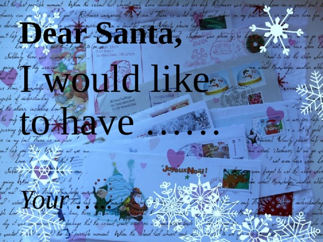 Dear Santa, I would like to have ……  Your ….. 
