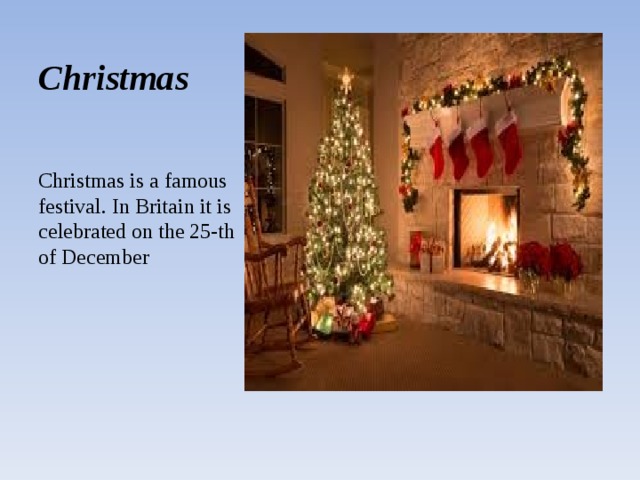 Christmas Christmas is a famous festival. In Britain it is celebrated on the 25-th of December 