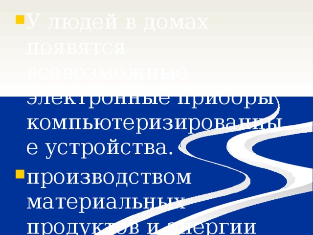 У людей в домах появятся всевозможные электронные приборы компьютеризированные устройства. производством материальных продуктов и энергии будут заниматься машины 