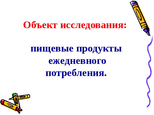 Объект исследования: пищевые продукты  ежедневного потребления. 