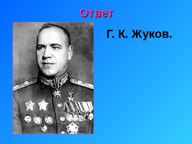 Ответ Г. К. Жуков. 