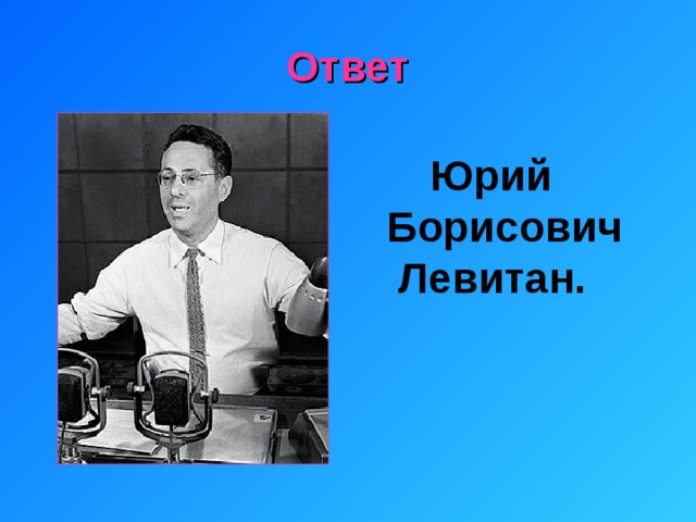 Ответ Юрий Борисович Левитан. 