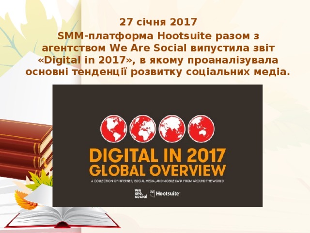 27 січня 2017 SMM-платформа Hootsuite разом з агентством We Are Social випустила звіт «Digital in 2017», в якому проаналізувала основні тенденції розвитку соціальних медіа.  