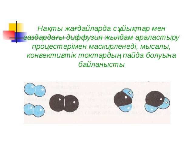 Нақты жағдайларда сұйықтар мен газдардағы диффузия жылдам араластыру процестерімен маскирленеді, мысалы, конвективтік токтардың пайда болуына байланысты 