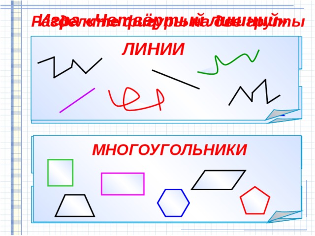 Игра «Четвёртый лишний» Разделите фигуры на две группы   ЛИНИИ    МНОГОУГОЛЬНИКИ  