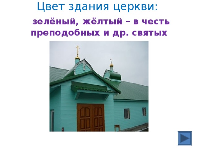 Цвет здания церкви:   зелёный, жёлтый – в честь преподобных и др. святых  