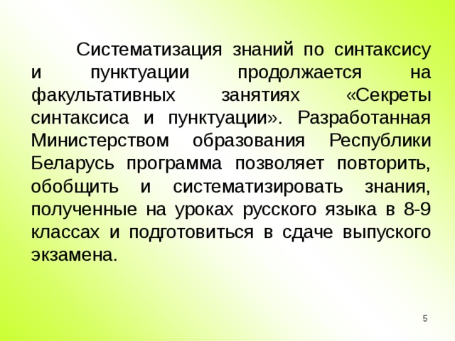 Систематизация знаний по синтаксису и пунктуации продолжается на факультативных занятиях «Секреты синтаксиса и пунктуации». Разработанная Министерством образования Республики Беларусь программа позволяет повторить, обобщить и систематизировать знания, полученные на уроках русского языка в 8-9 классах и подготовиться в сдаче выпуского экзамена.