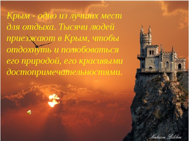 Крым - одно из лучших мест для отдыха. Тысячи людей приезжают в Крым, чтобы отдохнуть и полюбоваться его природой, его красивыми достопримечательностями. 