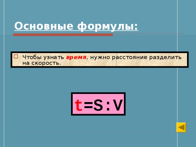 Основные формулы: Чтобы узнать время , нужно расстояние разделить на скорость. t =S : V 