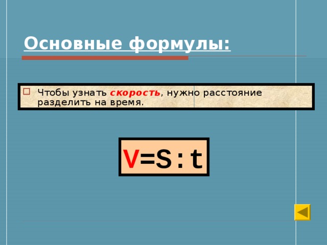 Основные формулы: Чтобы узнать скорость , нужно расстояние разделить на время. V =S : t 