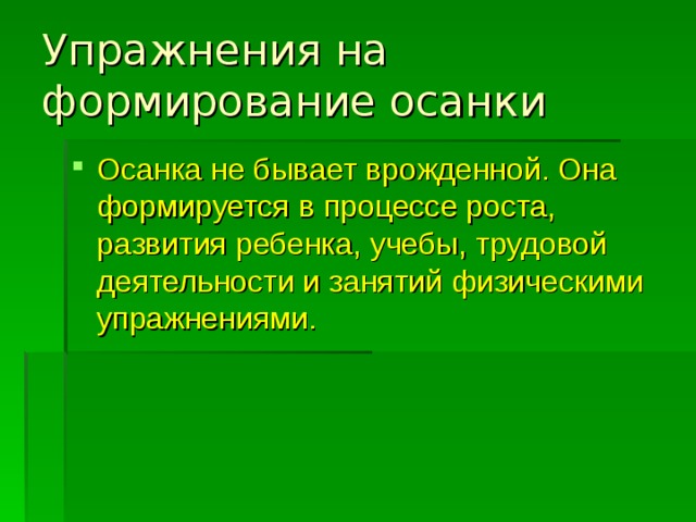 Упражнения на формирование осанки Осанка не бывает врожденной. Она формируется в процессе роста, развития ребенка, учебы, трудовой деятельности и занятий физическими упражнениями. 