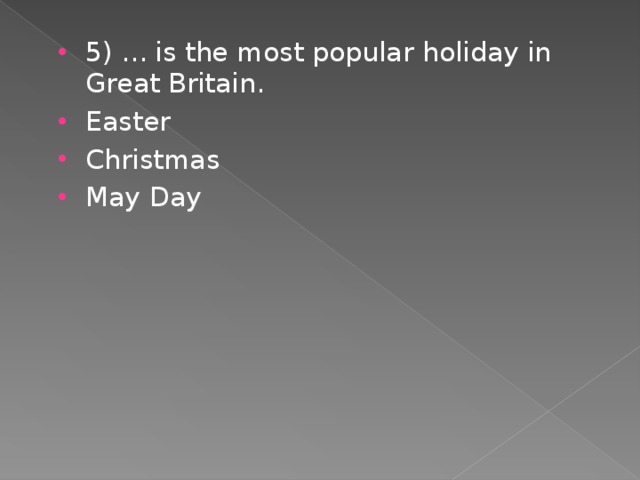 5) ... is the most popular holiday in Great Britain. Easter Christmas May Day