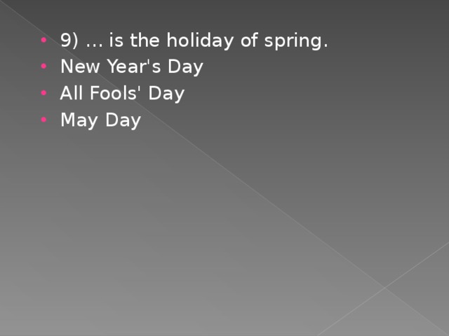 9) ... is the holiday of spring. New Year's Day All Fools' Day May Day