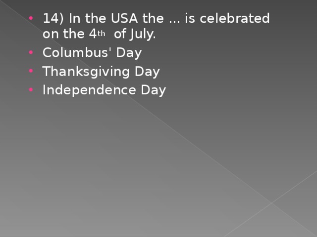 14) In the USA the ... is celebrated on the 4 th  of July. Columbus' Day Thanksgiving Day Independence Day