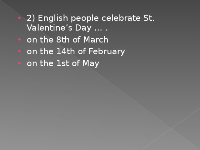 2) English people celebrate St. Valentine’s Day … . on the 8th of March on the 14th of February on the 1st of May