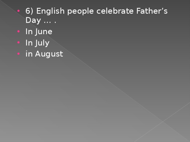 6) English people celebrate Father’s Day … . In June In July in August