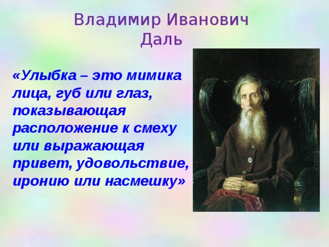 Владимир Иванович Даль «Улыбка – это мимика лица, губ или глаз, показывающая расположение к смеху или выражающая привет, удовольствие, иронию или насмешку»  