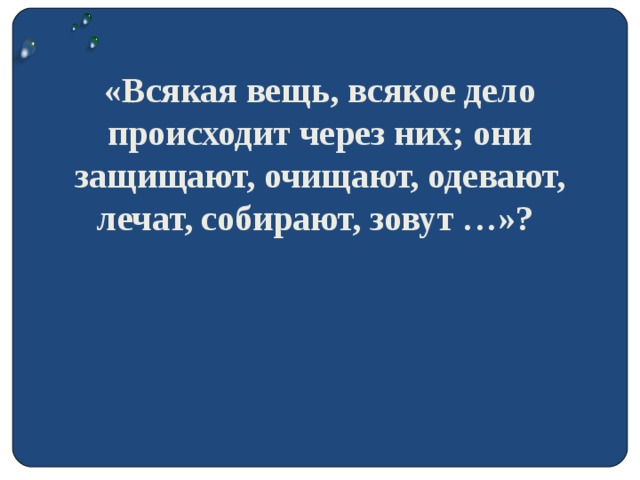 «Всякая вещь, всякое дело происходит через них; они защищают, очищают, одевают, лечат, собирают, зовут …»?