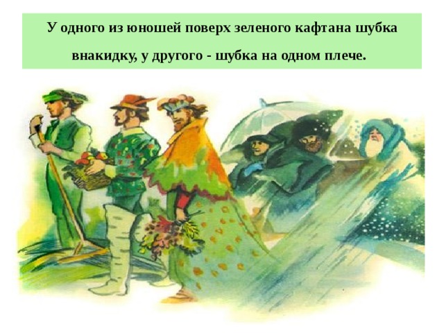 У одного из юношей поверх зеленого кафтана шубка внакидку, у другого - шубка на одном плече.  