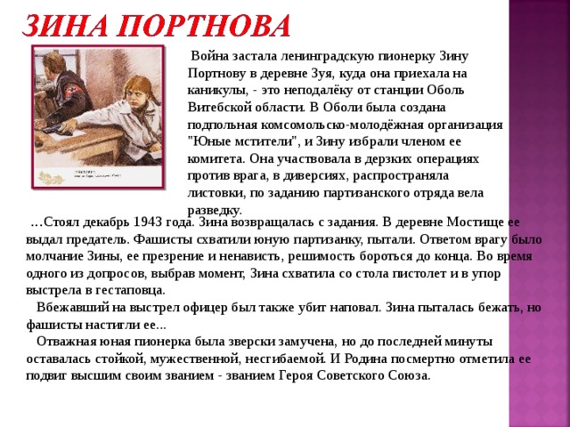   Война застала ленинградскую пионерку Зину Портнову в деревне Зуя, куда она приехала на каникулы, - это неподалёку от станции Оболь Витебской области. В Оболи была создана подпольная комсомольско-молодёжная организация 