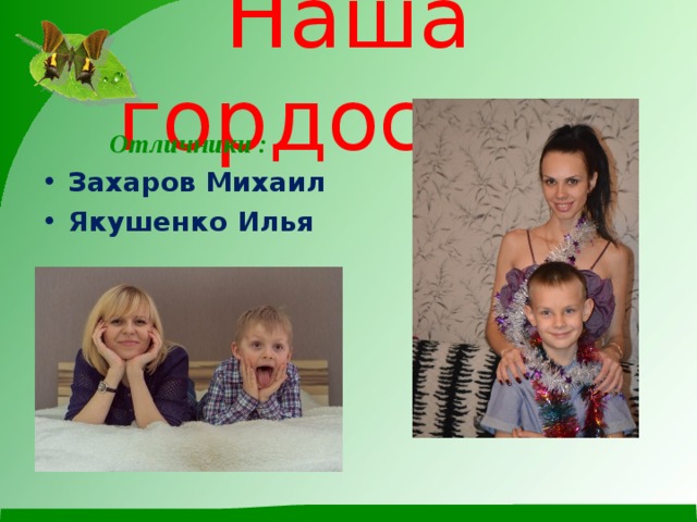 Наша гордость Отличники : Захаров Михаил Якушенко Илья 