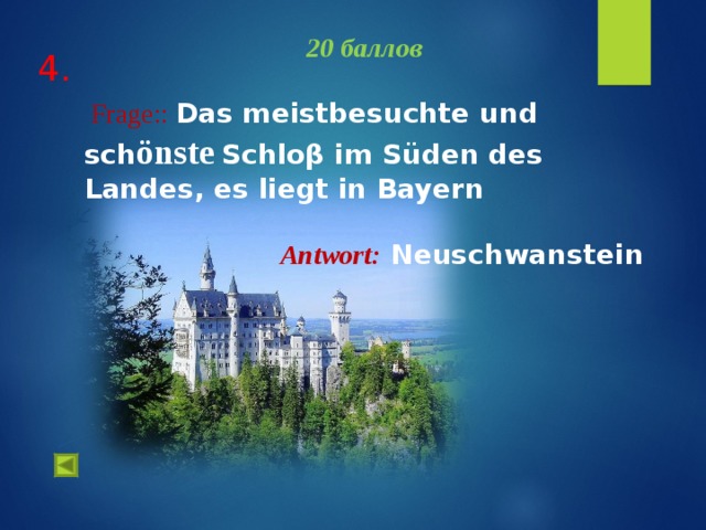 20 баллов  Frage : :  Das meistbesuchte und sch önste  Schlo β im Süden des Landes, es liegt in Bayern Antwort : Neuschwanstein   4. 