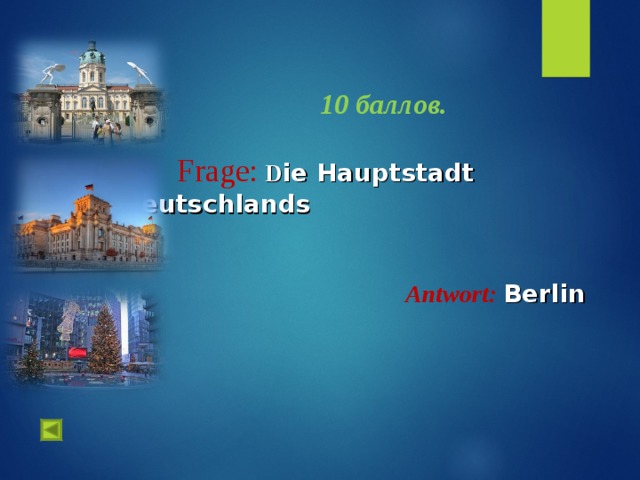  1.   10 баллов.   Frage :  D ie Hauptstadt Deutschlands   Antwort :  Berlin  