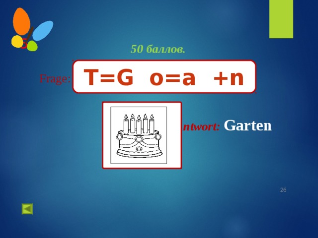  5 .   50 баллов.   Frage :    Antwort :  Garten     T=G o=a +n  