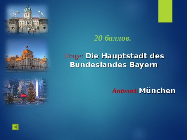  1.   20 баллов.   Frage :  Die Hauptstadt des Bundeslandes Bayern Antwort : München   