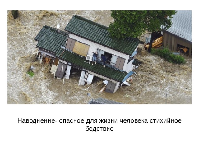Наводнение- опасное для жизни человека стихийное бедствие 