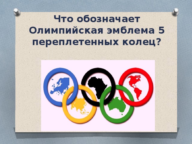 Что обозначает Олимпийская эмблема 5 переплетенных колец? 