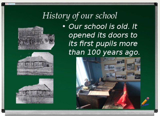 History of our school Our school is old. It opened its doors to its first pupils more than 100 years ago.  