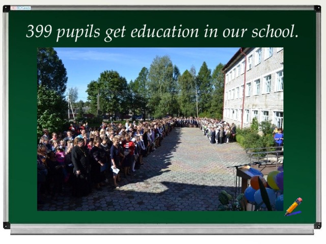 399 pupils get education in our school. 