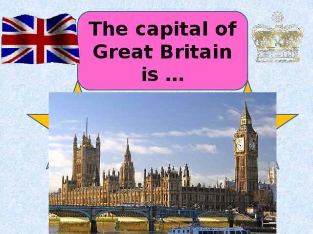 The capital of Great Britain is … MOSCOW PARIS LONDON 