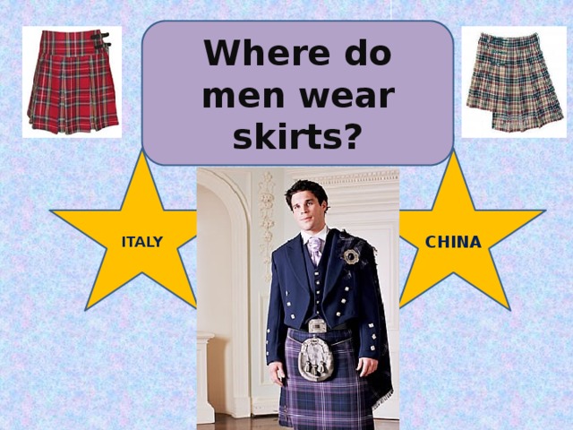 Where do men wear skirts? ITALY CHINA SCOT LAND 